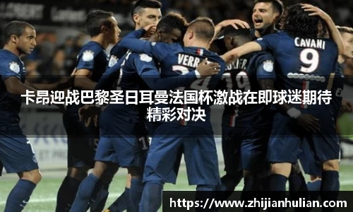 卡昂迎战巴黎圣日耳曼法国杯激战在即球迷期待精彩对决